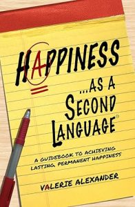 Happiness as a Second Language A Guidebook to Achieving Lasting, Permanent Happiness